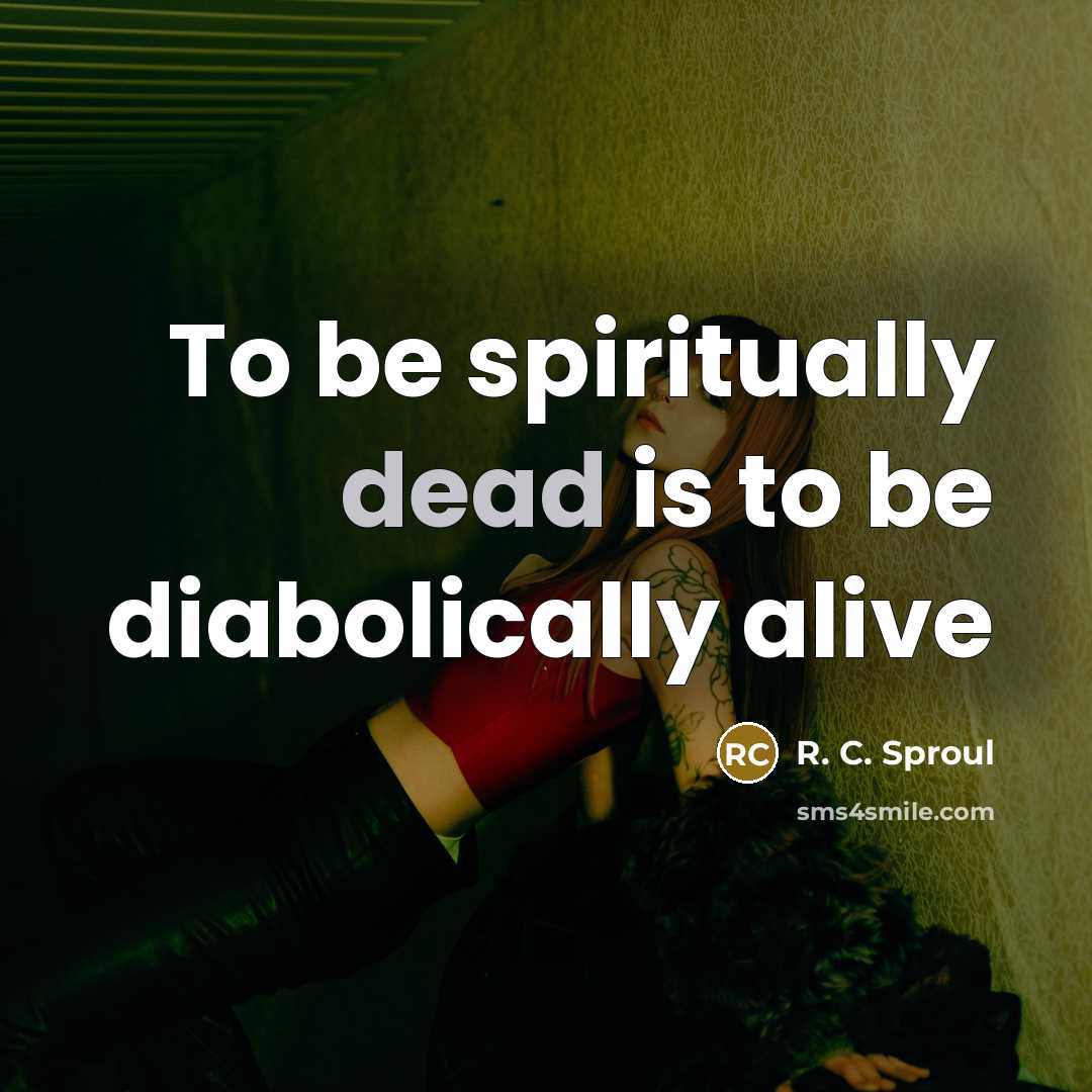 “To be spiritually dead is to be diabolically alive…” quote by R. C. Sproul