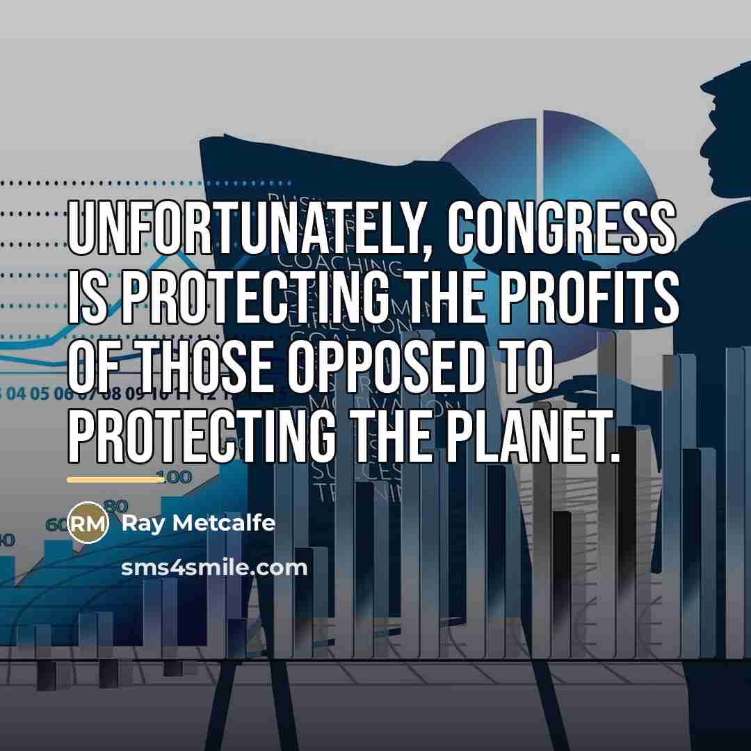 “Unfortunately, Congress is protecting the profits of those opposed to…” quote by Ray Metcalfe