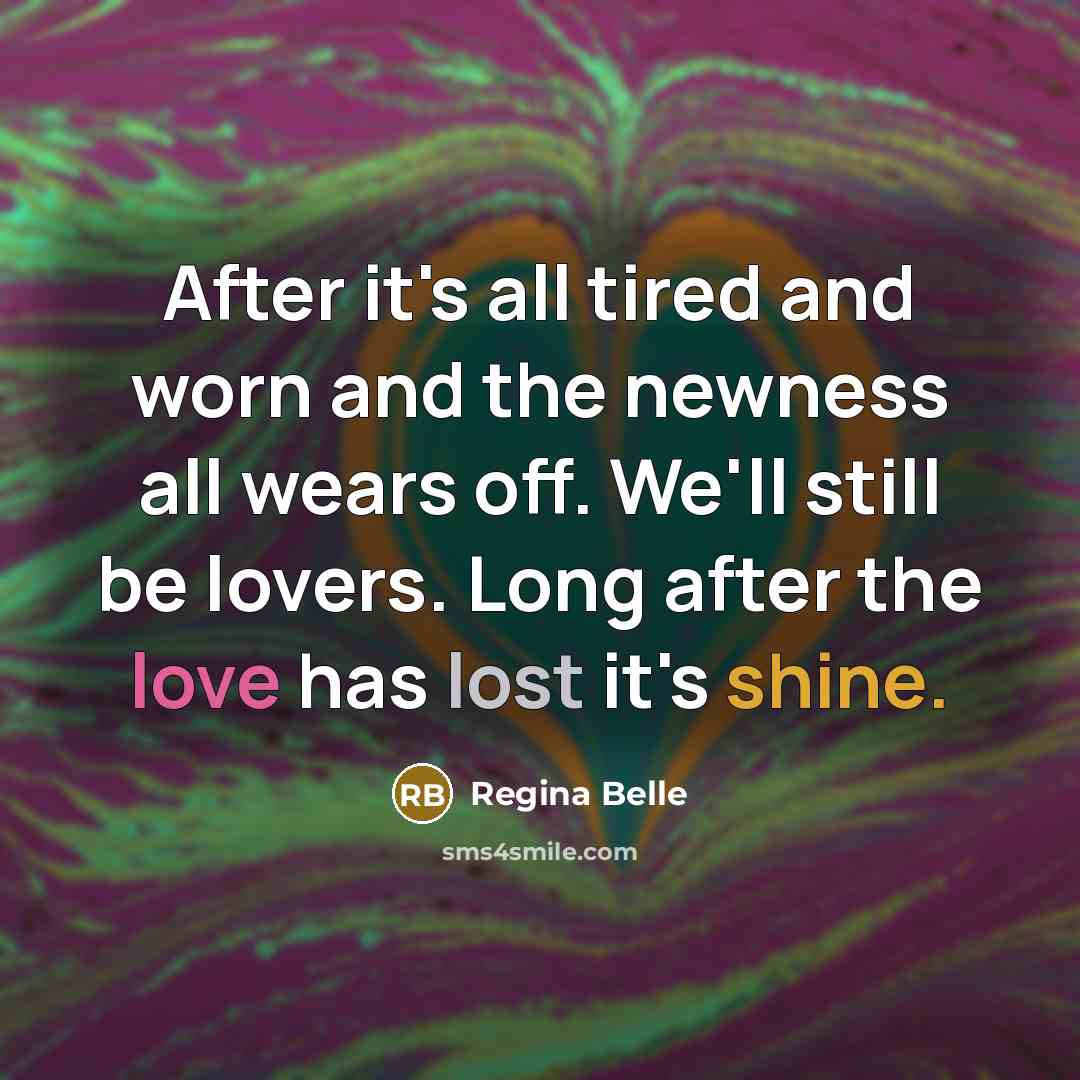 “After it's all tired and worn and the newness all…” quote by Regina Belle