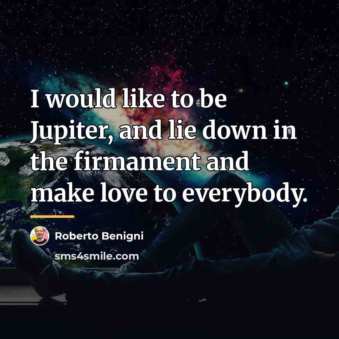 “I would like to be Jupiter, and lie down in…” quote by Roberto Benigni
