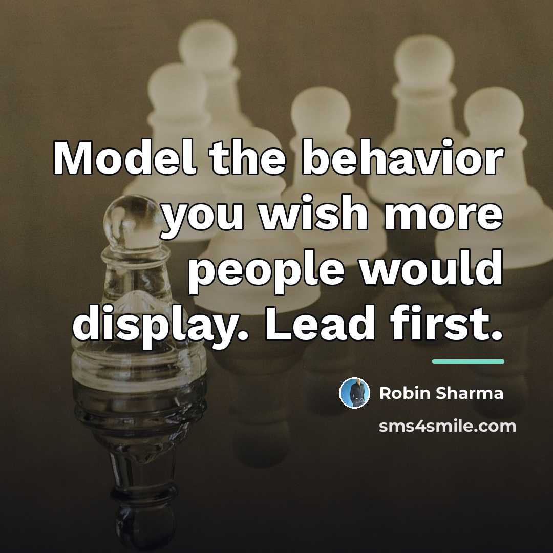 “Model the behavior you wish more people would display. Lead…” quote by Robin Sharma