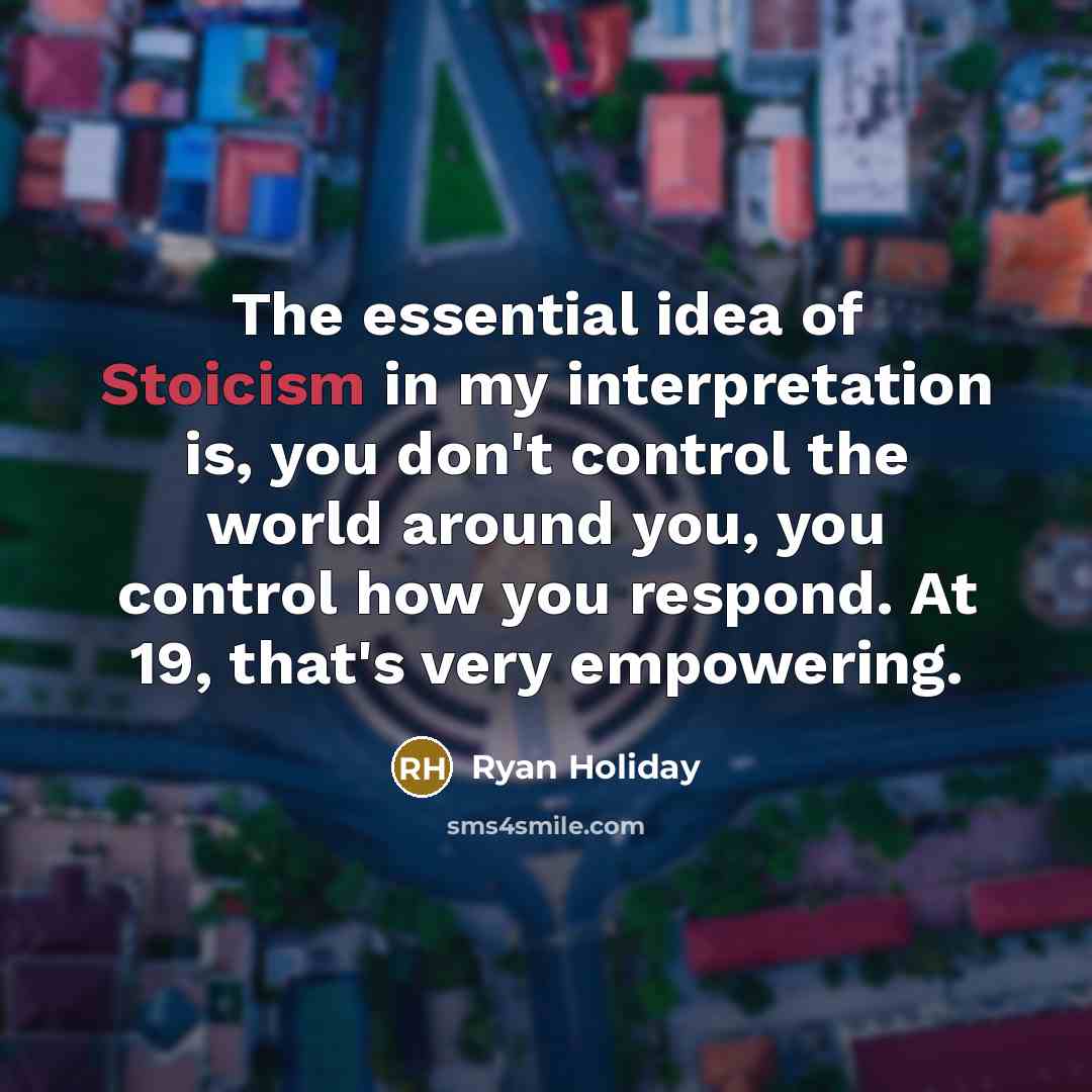 “The essential idea of Stoicism in my interpretation is, you…” quote by Ryan Holiday
