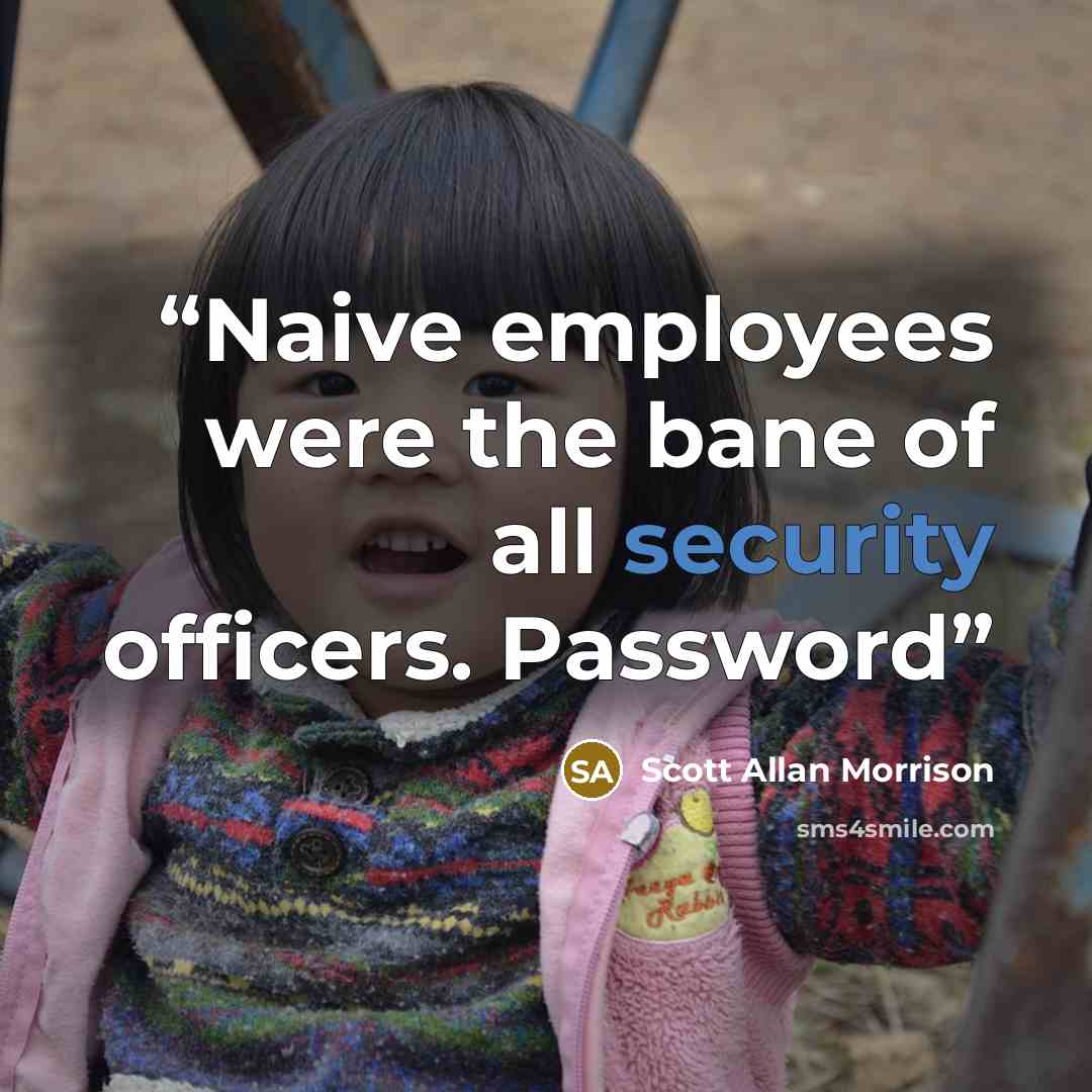 “Naive employees were the bane of all security officers. Password” quote by Scott Allan Morrison