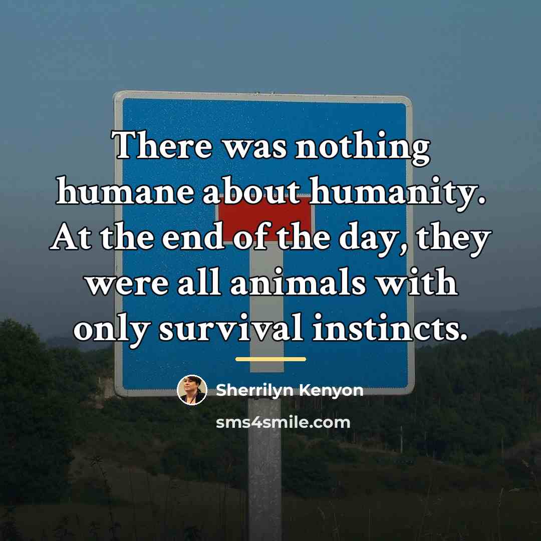“There was nothing humane about humanity. At the end of…” quote by Sherrilyn Kenyon