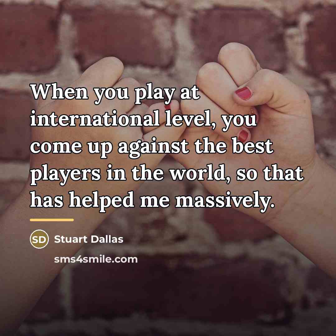 “When you play at international level, you come up against…” quote by Stuart Dallas