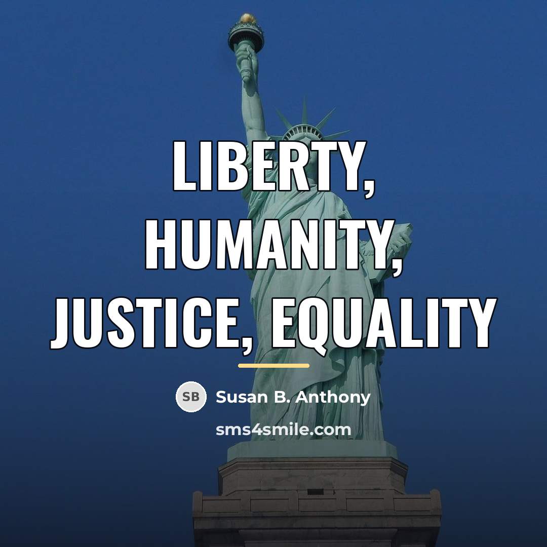 “Liberty, Humanity, Justice, Equality…” quote by Susan B. Anthony