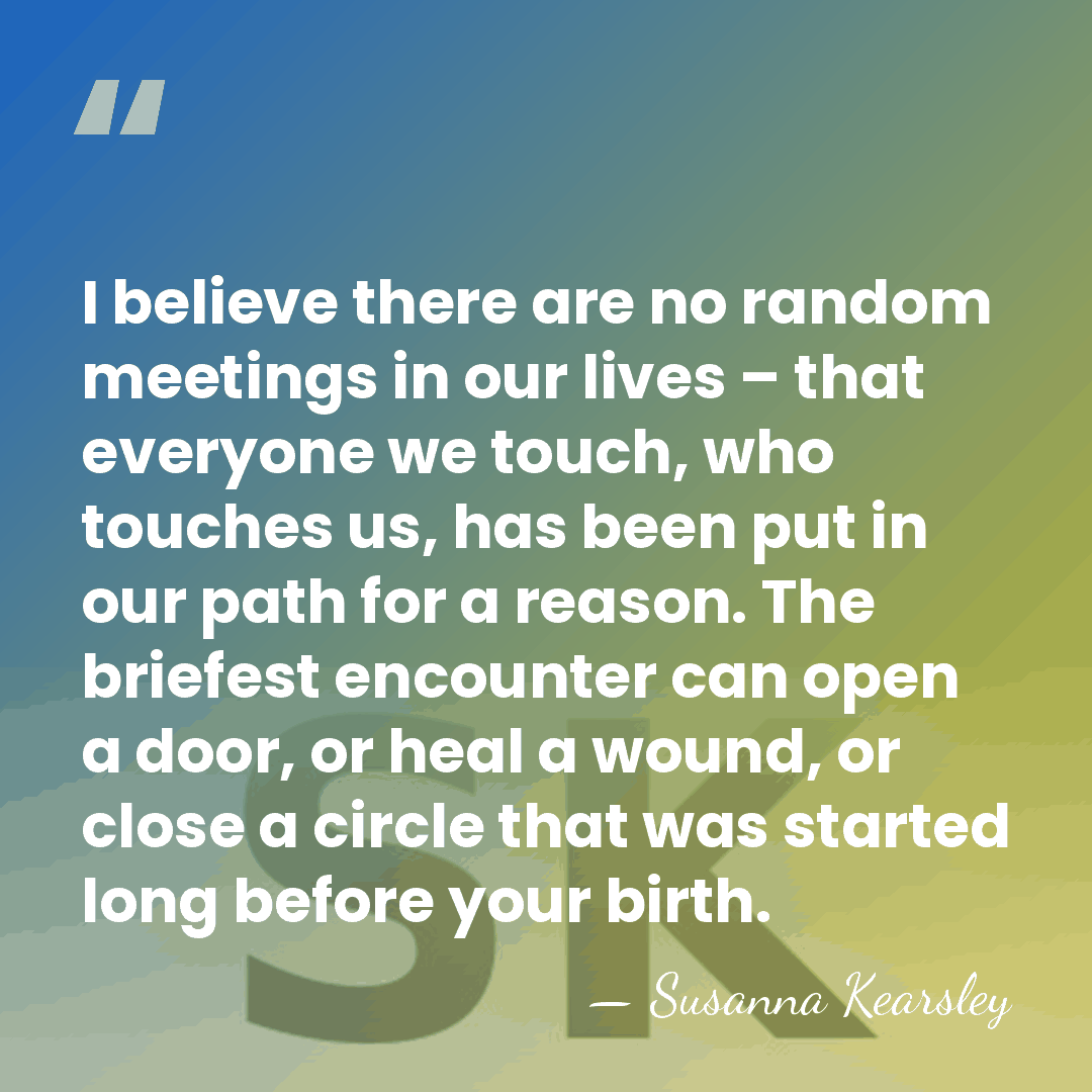 I believe there are no random meetings in our lives – that&hellip; - Susanna Kearsley