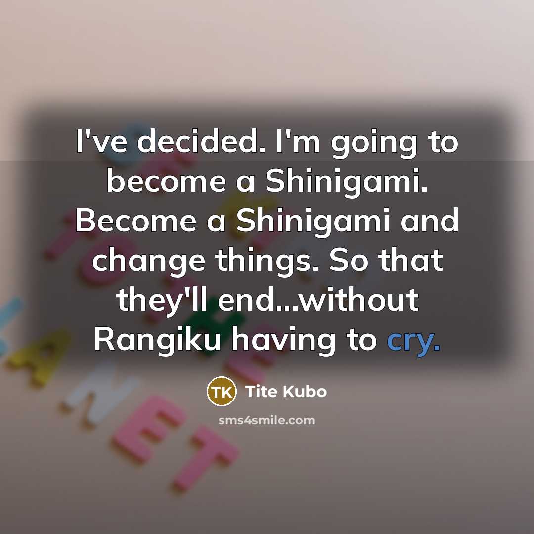 “I've decided. I'm going to become a Shinigami. Become a…” quote by Tite Kubo