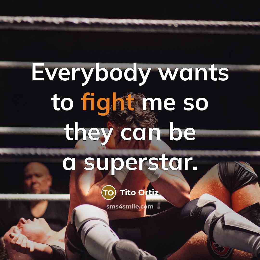 “Everybody wants to fight me so they can be a superstar.” quote by Tito Ortiz