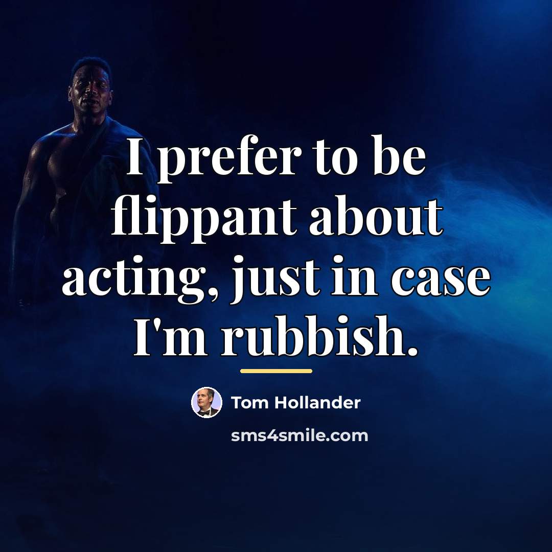 “I prefer to be flippant about acting, just in case…” quote by Tom Hollander