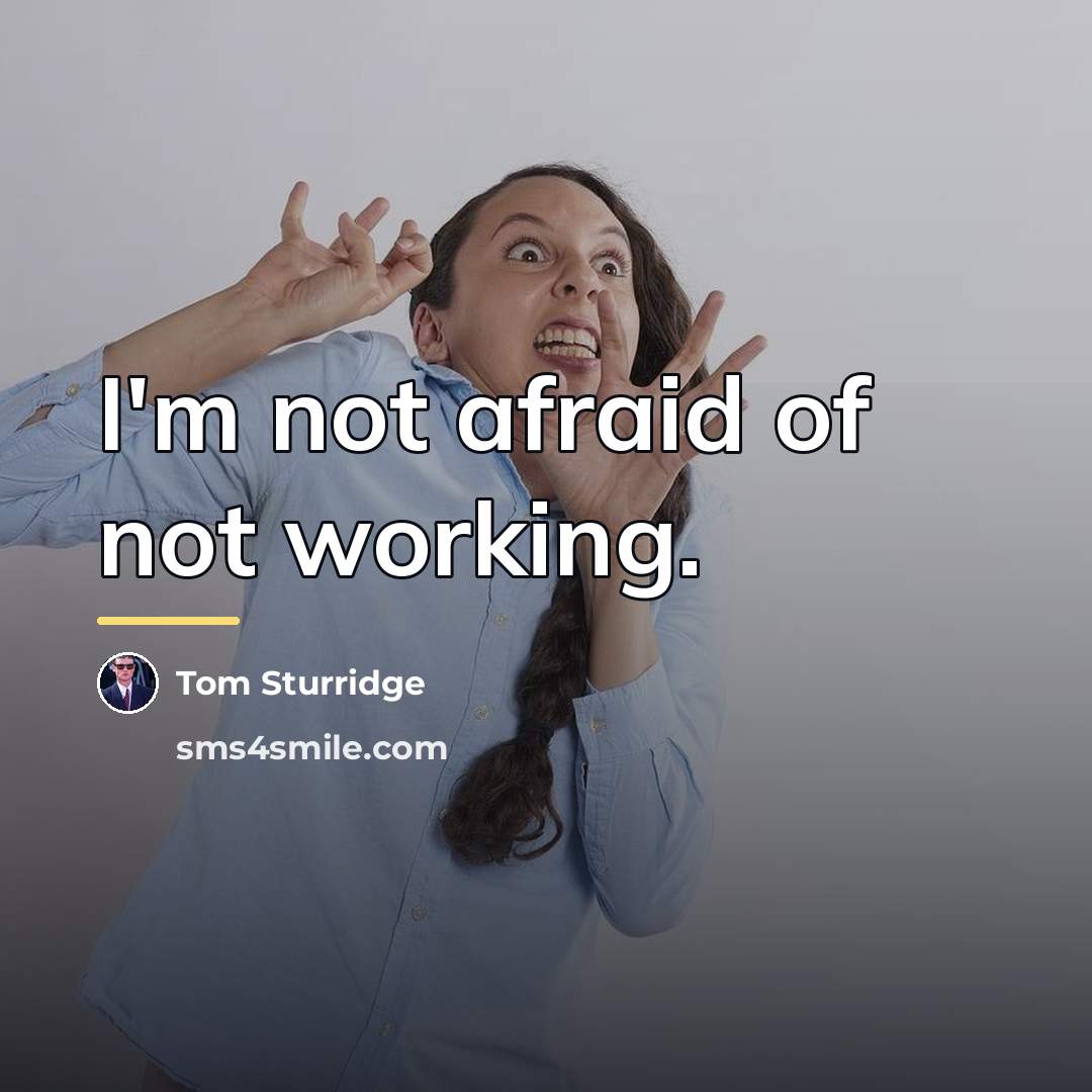 “I'm not afraid of not working.…” quote by Tom Sturridge