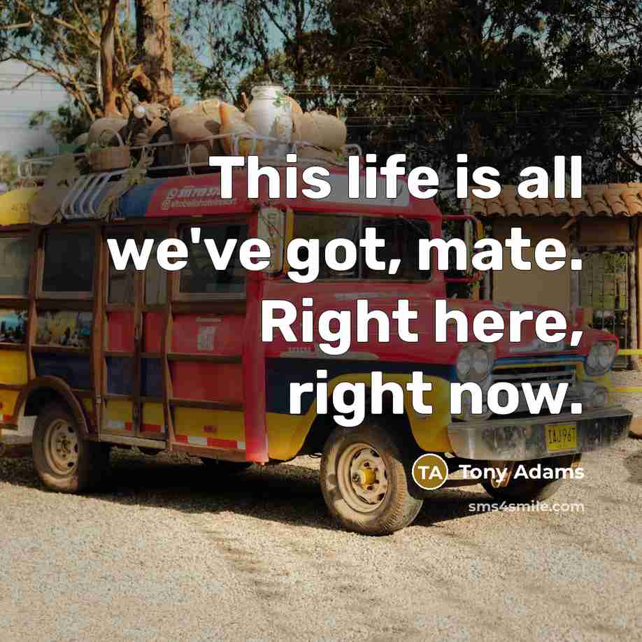 “This life is all we've got, mate. Right here, right…” quote by Tony Adams