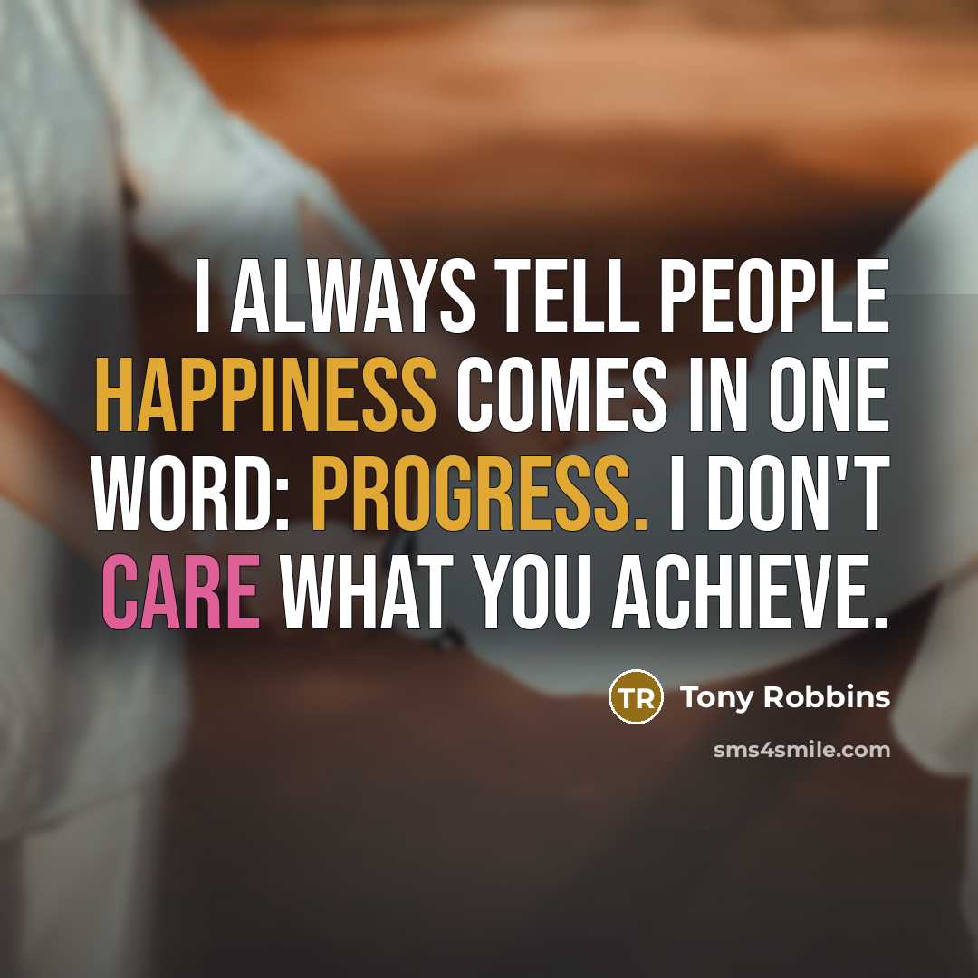 “I always tell people happiness comes in one word: progress.…” quote by Tony Robbins