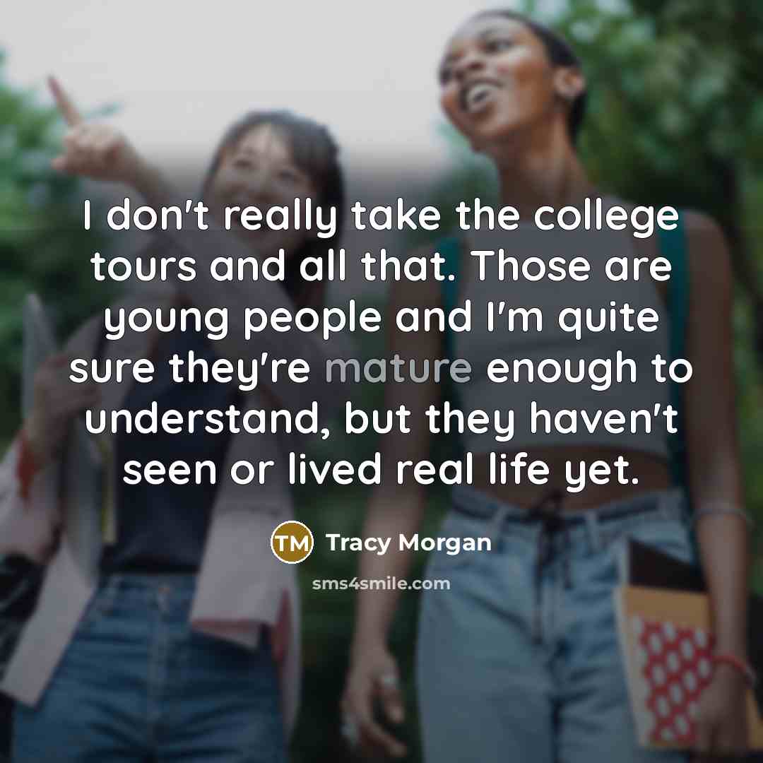 “I don't really take the college tours and all that.…” quote by Tracy Morgan