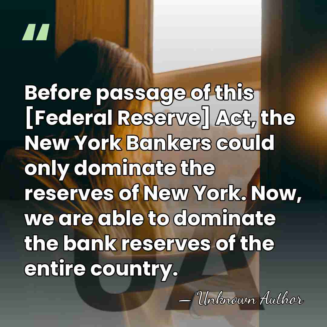 Before passage of this [Federal Reserve] Act, the New York Bankers could&hellip; - Unknown Author