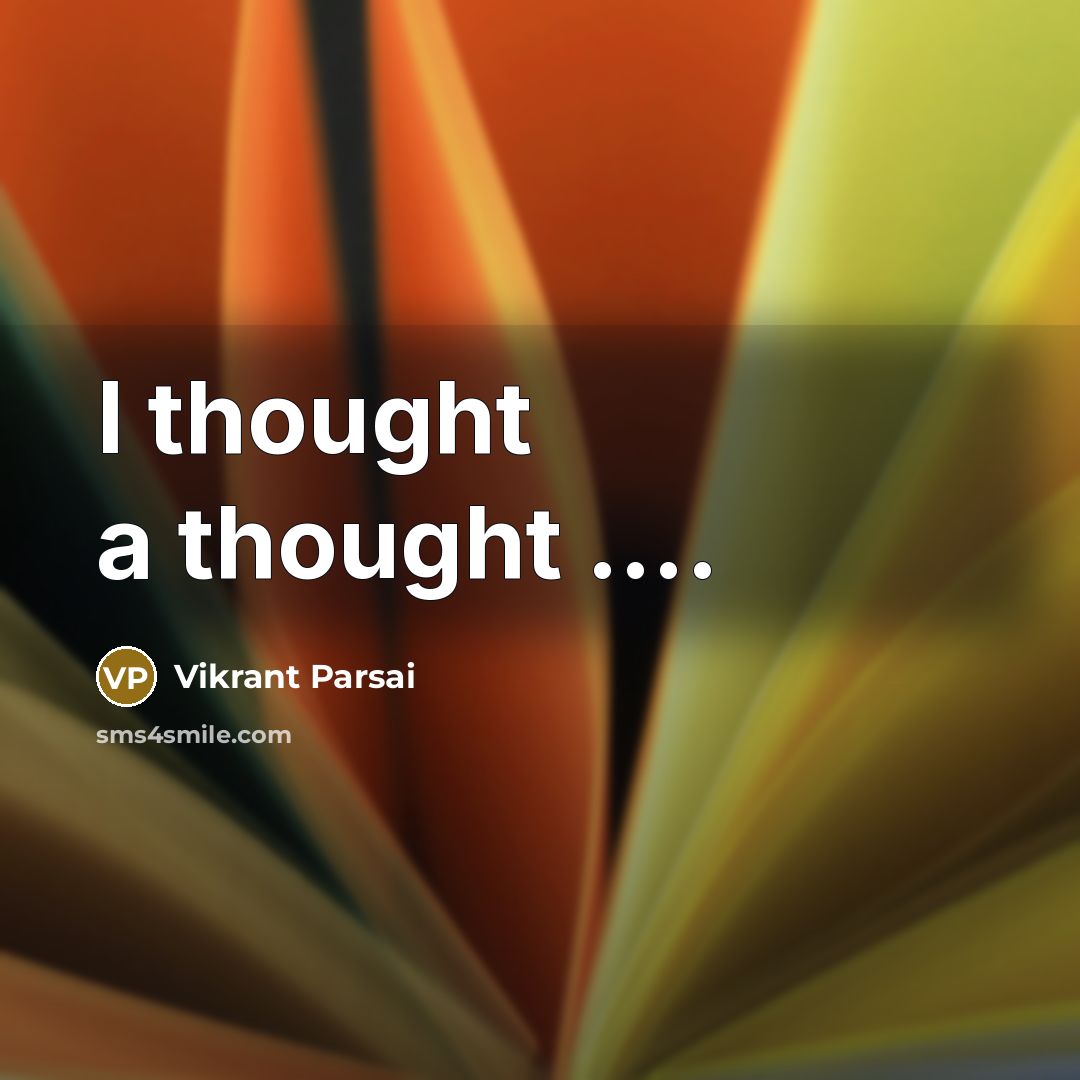 “I thought a thought ….” quote by Vikrant Parsai