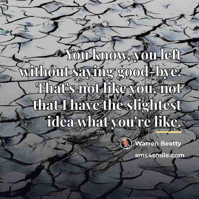 “You know, you left without saying good-bye. That's not like…” quote by Warren Beatty