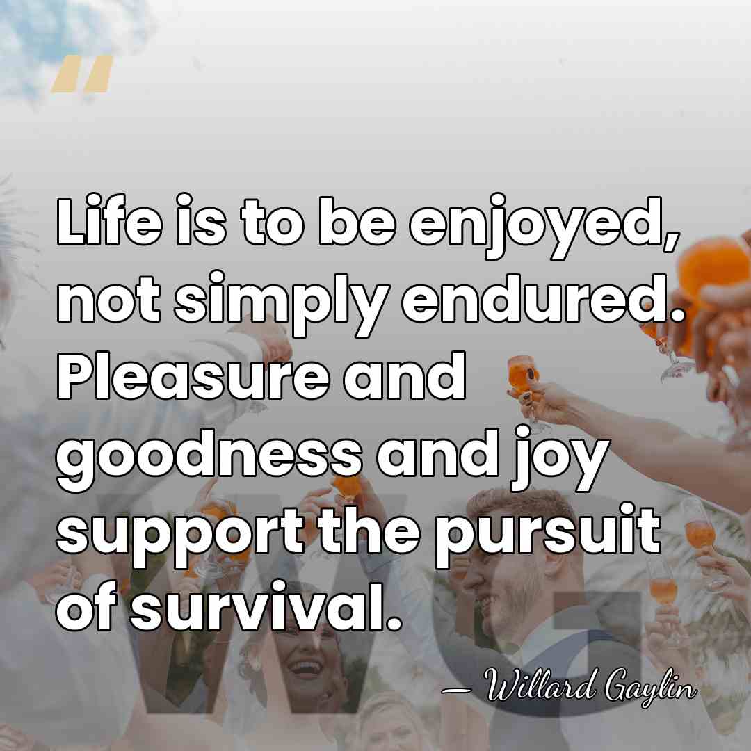Life is to be enjoyed, not simply endured. Pleasure and goodness and&hellip; - Willard Gaylin