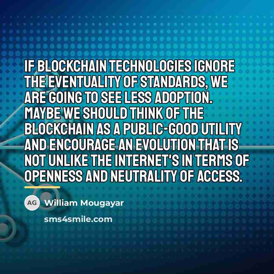 “If blockchain technologies ignore the eventuality of standards, we are…” quote by William Mougayar