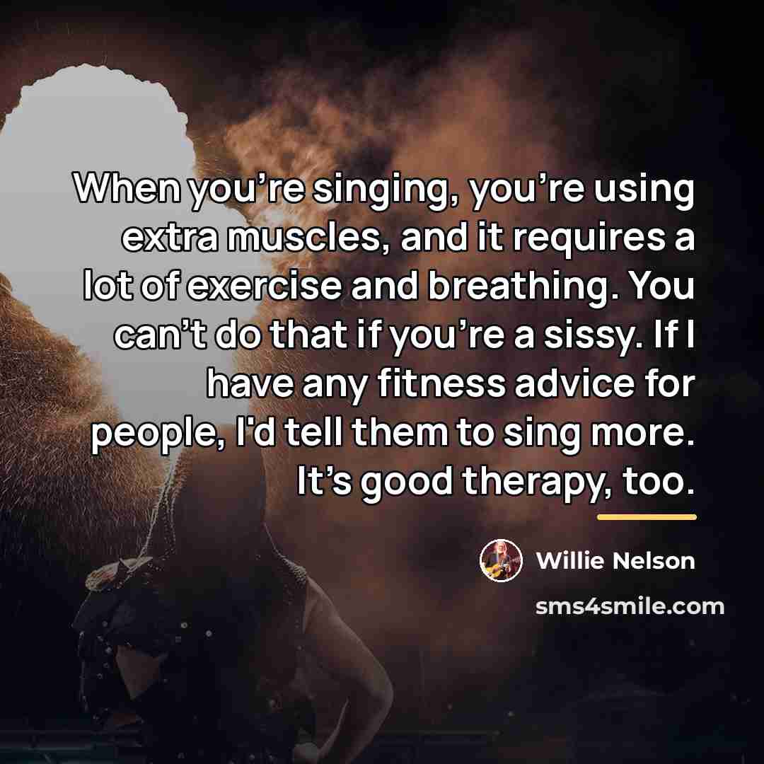 “When you're singing, you're using extra muscles, and it requires…” quote by Willie Nelson