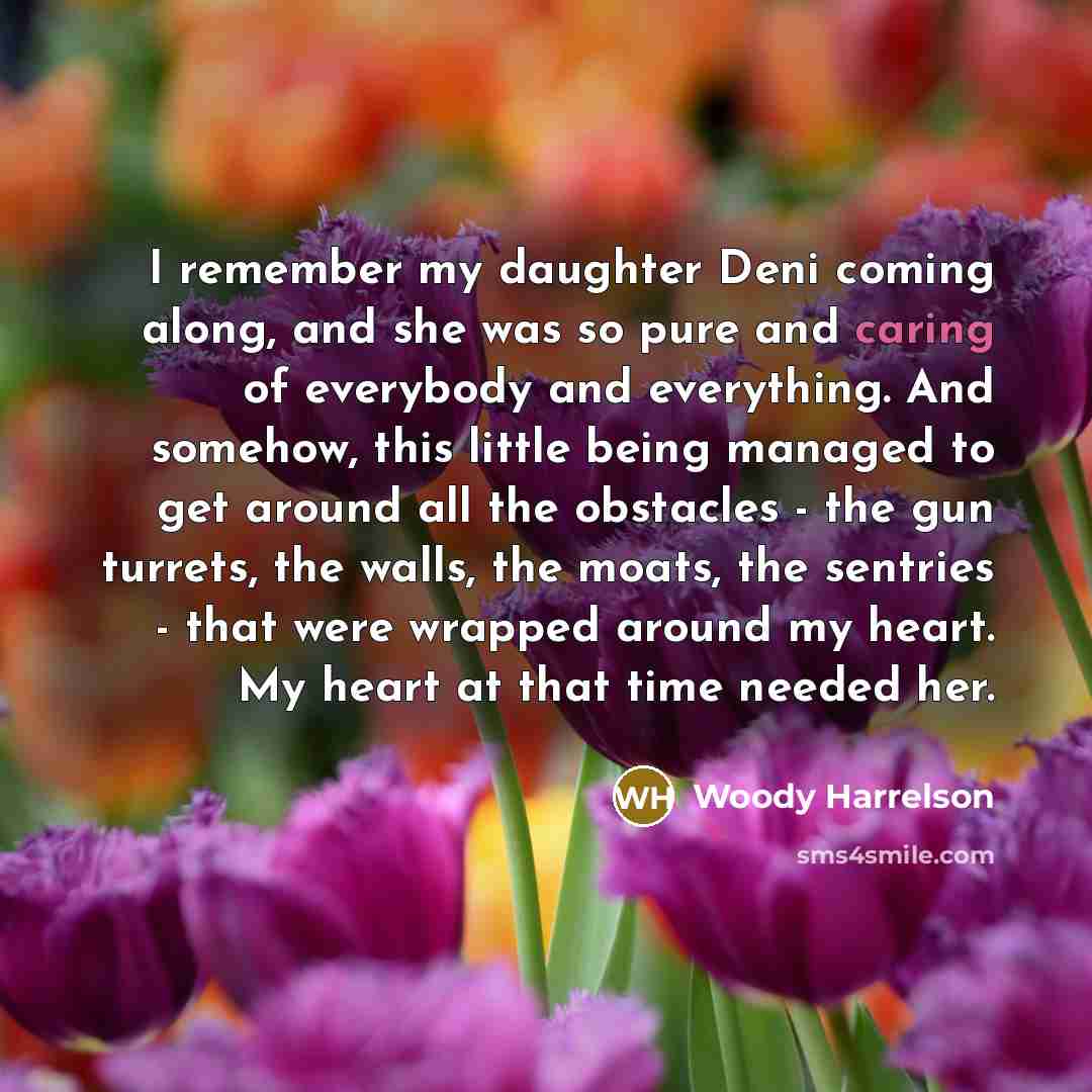 “I remember my daughter Deni coming along, and she was…” quote by Woody Harrelson
