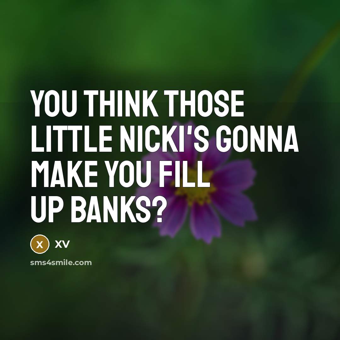“You think those little Nicki's gonna Make you fill up…” quote by XV