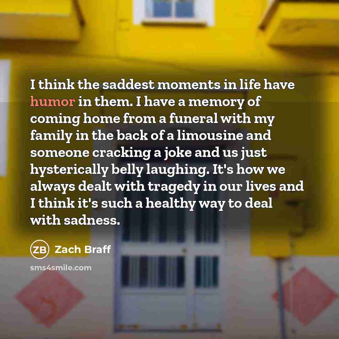 “I think the saddest moments in life have humor in…” quote by Zach Braff