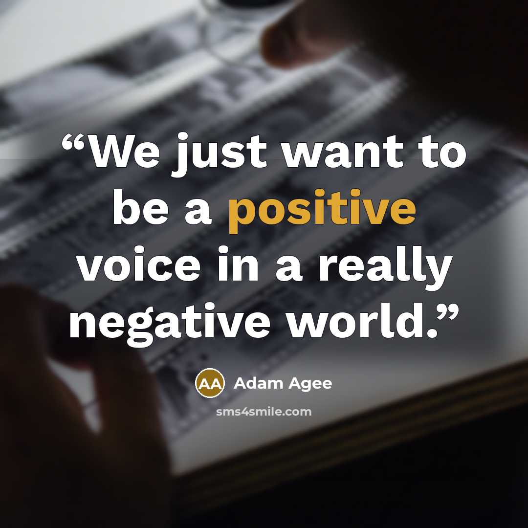 “We just want to be a positive voice in a really negative world.” quote by Adam Agee