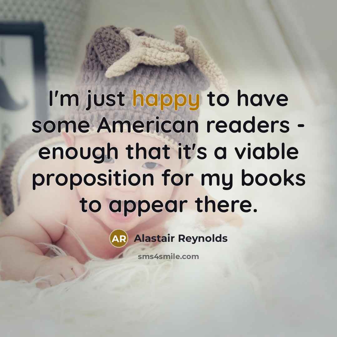 “I'm just happy to have some American readers - enough…” quote by Alastair Reynolds