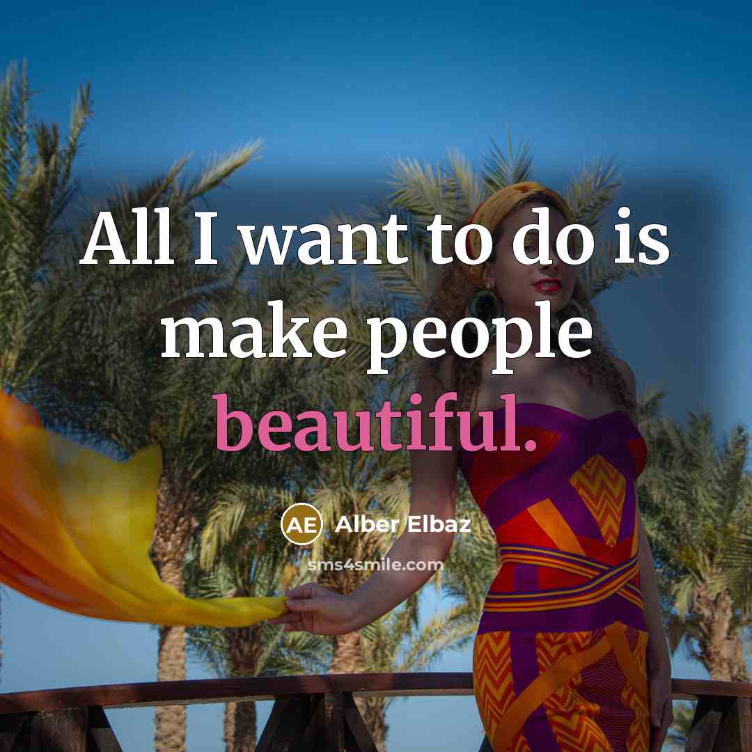 “All I want to do is make people beautiful.…” quote by Alber Elbaz