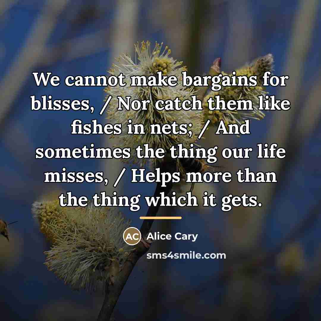 “We cannot make bargains for blisses, / Nor catch them…” quote by Alice Cary