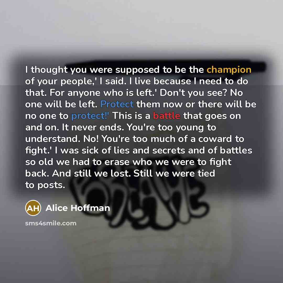 “I thought you were supposed to be the champion of…” quote by Alice Hoffman