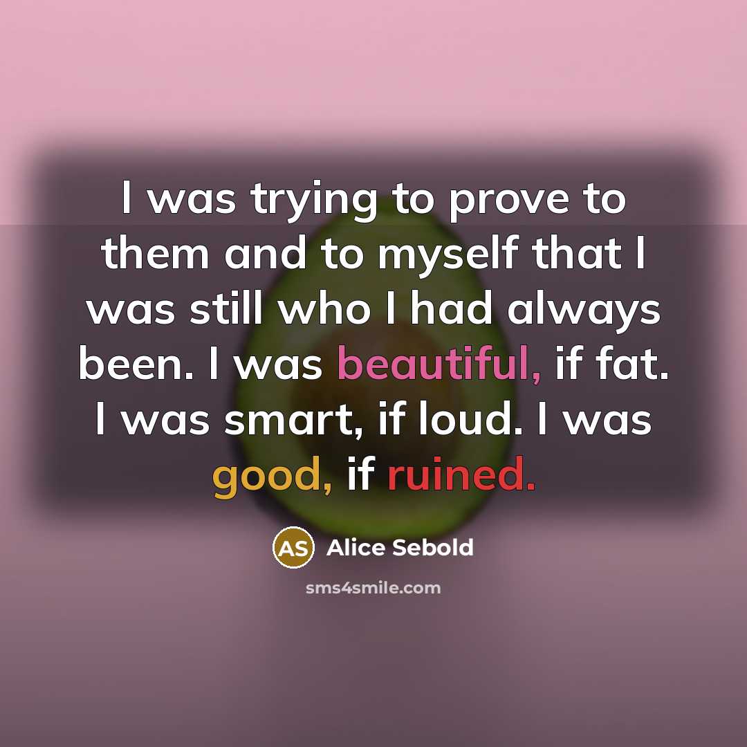 “I was trying to prove to them and to myself…” quote by Alice Sebold