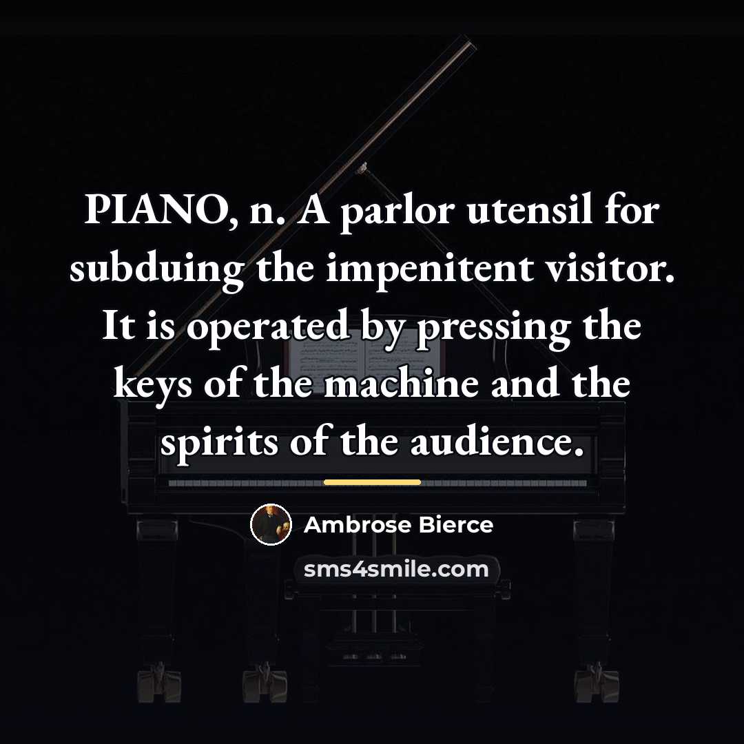 “PIANO, n. A parlor utensil for subduing the impenitent visitor.…” quote by Ambrose Bierce