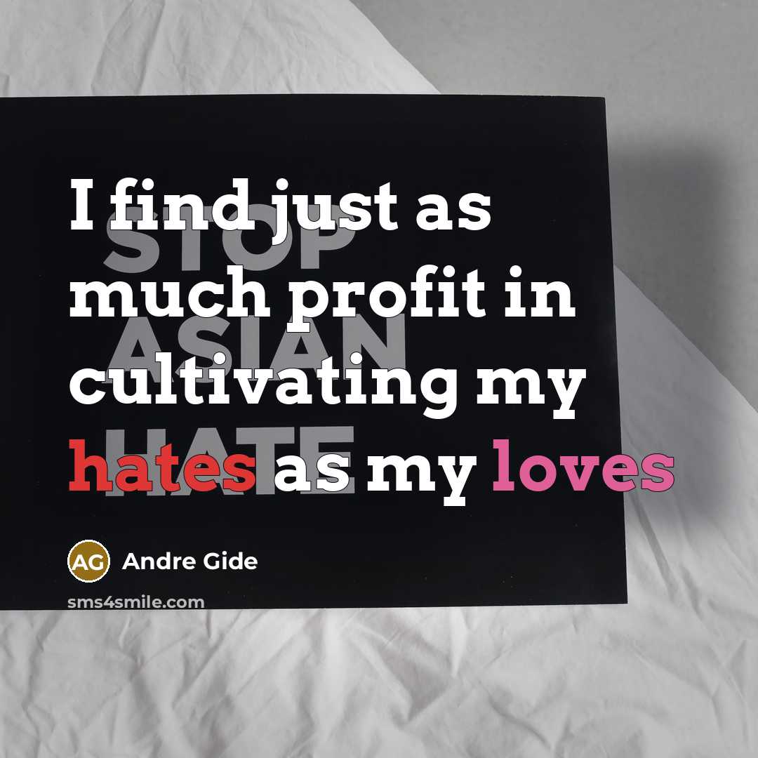 “I find just as much profit in cultivating my hates…” quote by Andre Gide