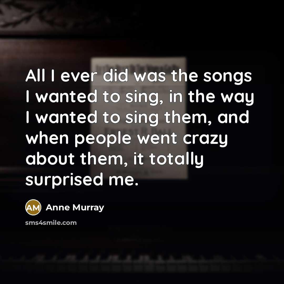 “All I ever did was the songs I wanted to…” quote by Anne Murray