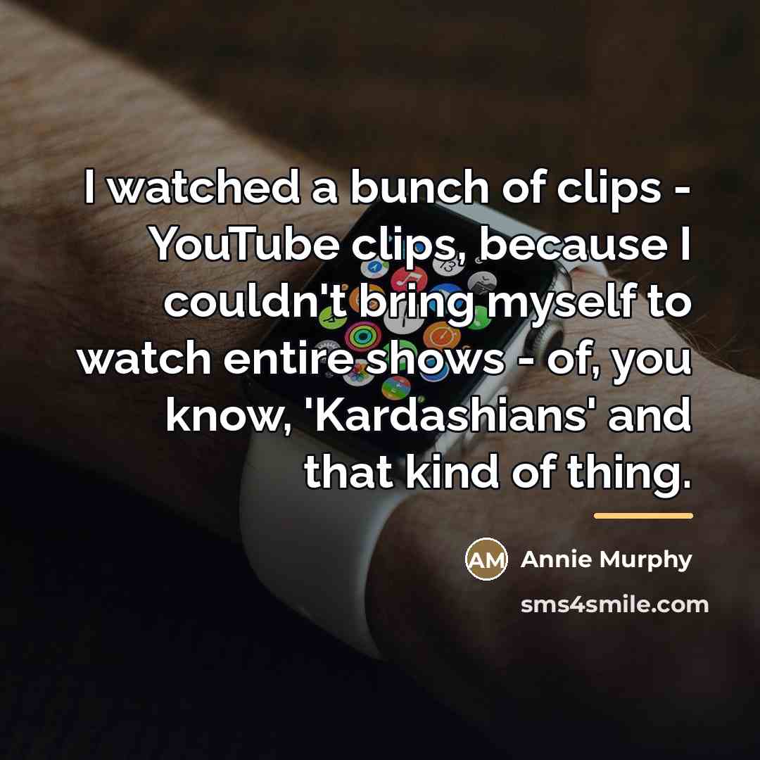 “I watched a bunch of clips - YouTube clips, because…” quote by Annie Murphy