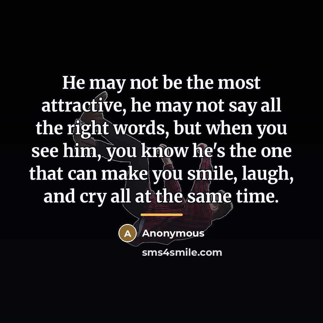 “He may not be the most attractive, he may not…” quote by Anonymous
