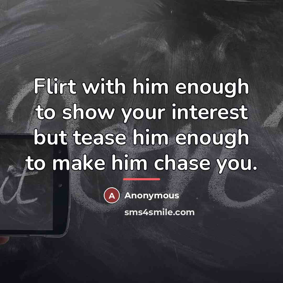 “Flirt with him enough to show your interest but tease…” quote by Anonymous