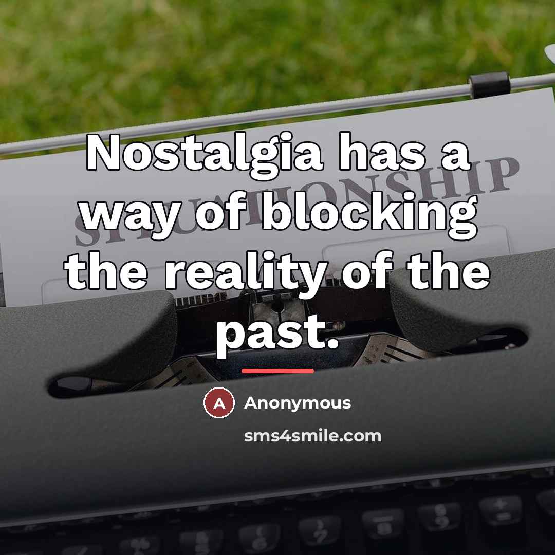 “Nostalgia has a way of blocking the reality of the…” quote by Anonymous