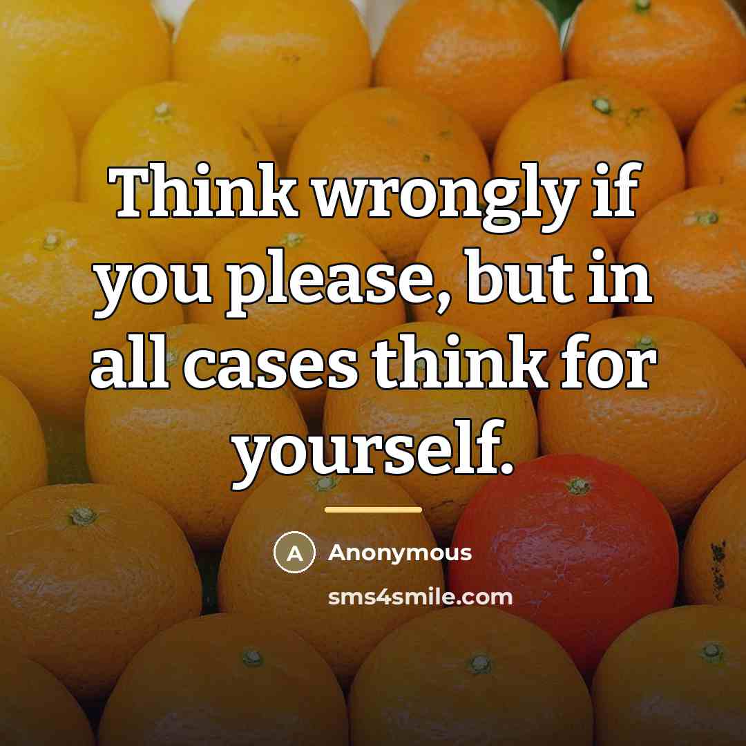 “Think wrongly if you please, but in all cases think…” quote by Anonymous