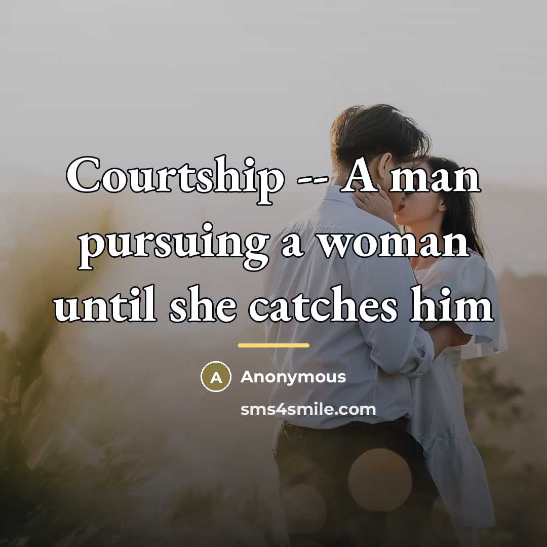 “Courtship -- A man pursuing a woman until she catches…” quote by Anonymous