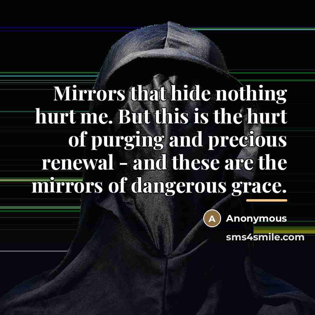 “Mirrors that hide nothing hurt me. But this is the…” quote by Anonymous