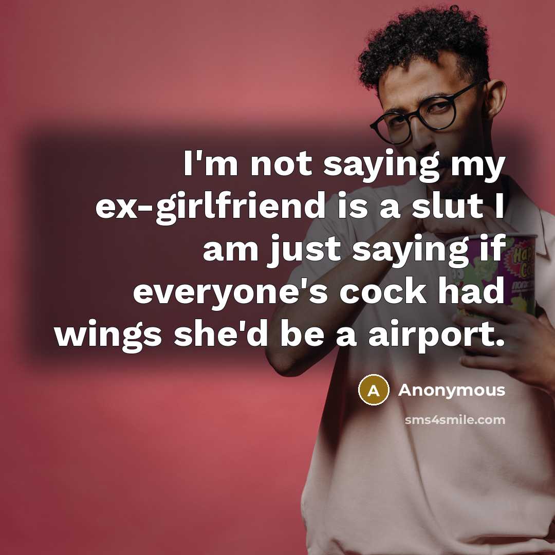 “I'm not saying my ex-girlfriend is a slut I am…” quote by Anonymous