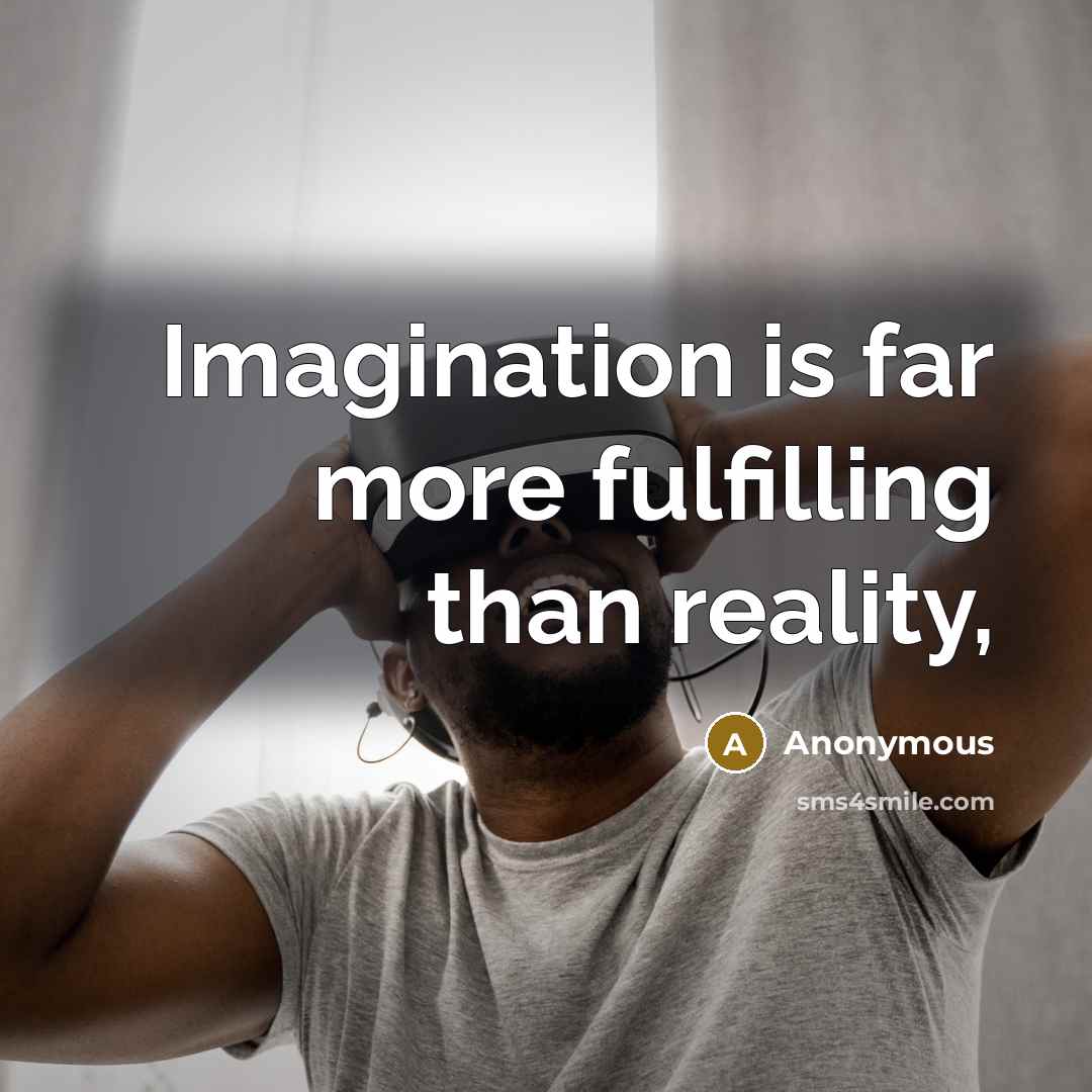 “Imagination is far more fulfilling than reality,” quote by Anonymous