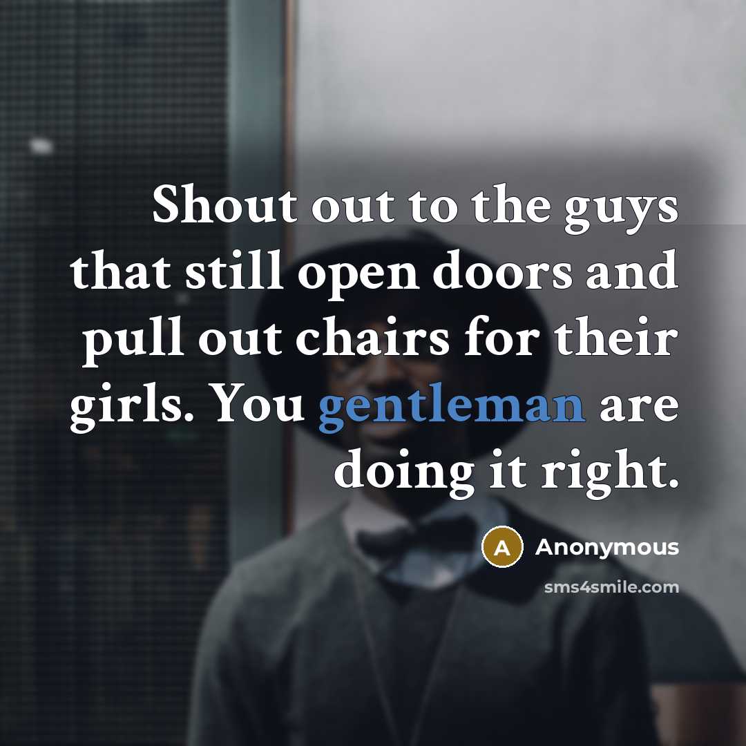 “Shout out to the guys that still open doors and pull out chairs for their girls. You gentleman are doing it right.” quote by Anonymous