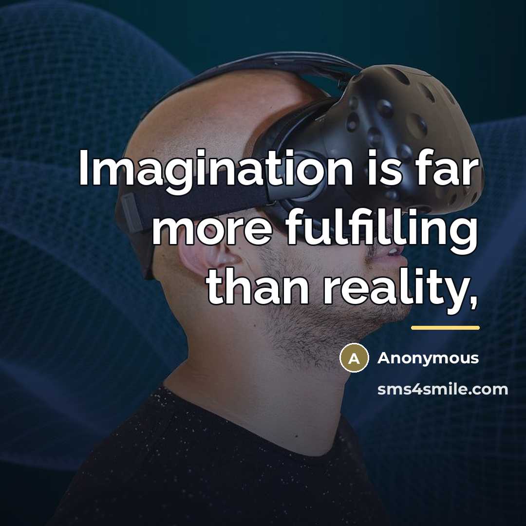 “Imagination is far more fulfilling than reality,…” quote by Anonymous