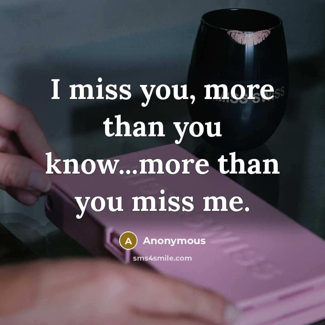 “I miss you, more than you know...more than you miss me.” quote by Anonymous