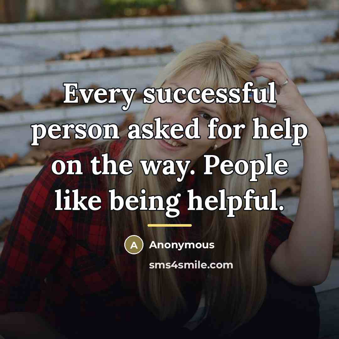 “Every successful person asked for help on the way. People…” quote by Anonymous