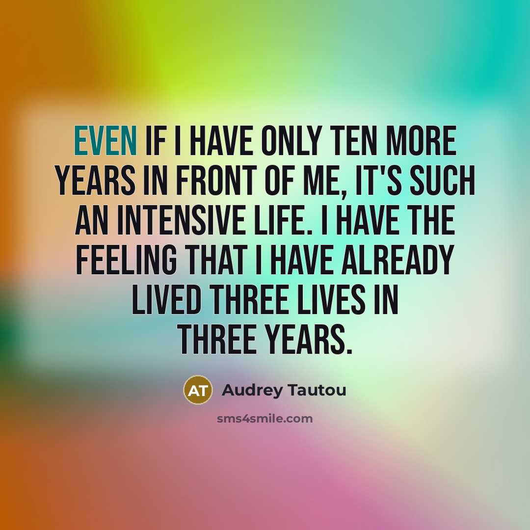 “Even if I have only ten more years in front…” quote by Audrey Tautou